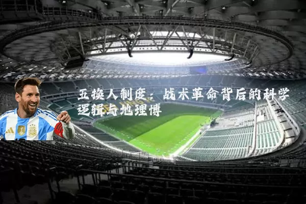 五换人制度:战术革命背后的科学逻辑与地理博弈