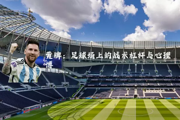 黄牌：足球场上的战术杠杆与心理博弈